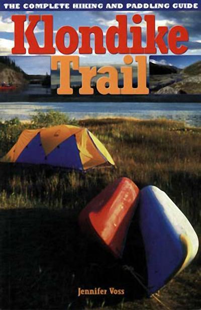Klondike Trail: The Complete Hiking and Paddling Guide
