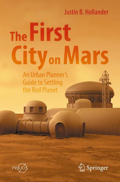 The First City on Mars: An Urban Planner’s Guide to Settling the Red Planet