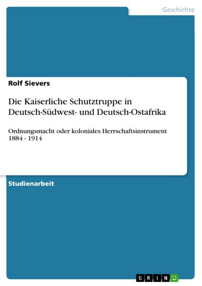 Die Kaiserliche Schutztruppe in Deutsch-Südwest- und Deutsch-Ostafrika