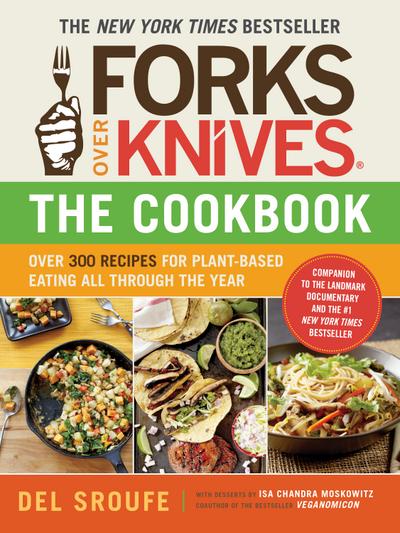 Forks Over Knives - The Cookbook: Over 300 Simple and Delicious Plant-Based Recipes to Help You Lose Weight, Be Healthier, and Feel Better Every Day: The New York Times Bestseller (Forks Over Knives)