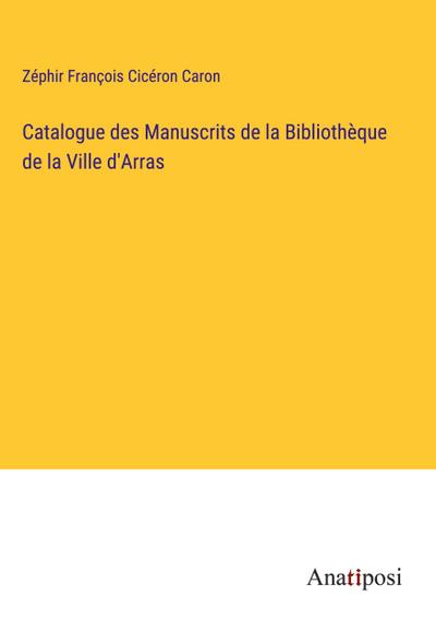 Catalogue des Manuscrits de la Bibliothèque de la Ville d’Arras