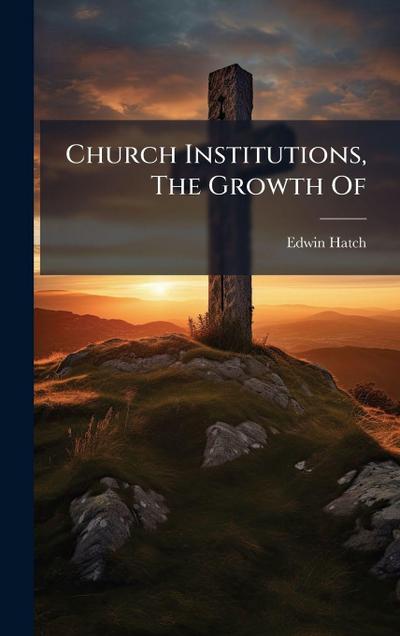 Church Institutions, The Growth Of