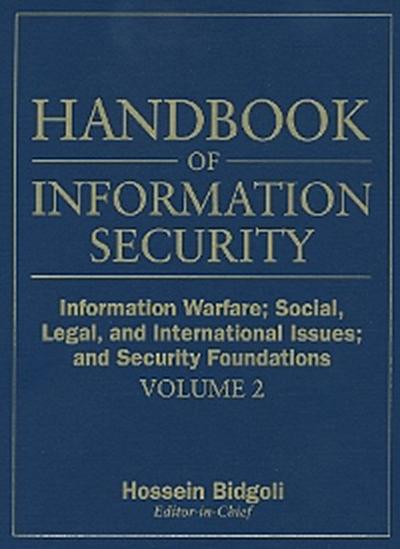 Handbook of Information Security, Volume 2, Information Warfare, Social, Legal, and International Issues and Security Foundations