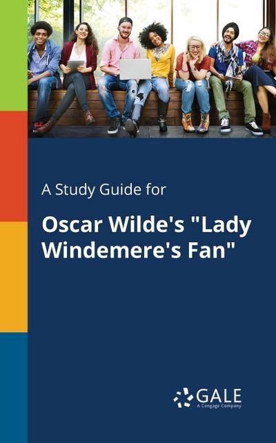 A Study Guide for Oscar Wilde’s "Lady Windemere’s Fan"