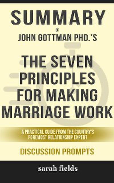 “The Seven Principles for Making Marriage Work: A Practical Guide from the Country’s Foremost Relationship Expert, Revised and Updated” by John M. Gottman PhD