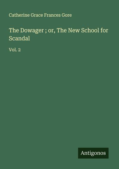The Dowager ; or, The New School for Scandal