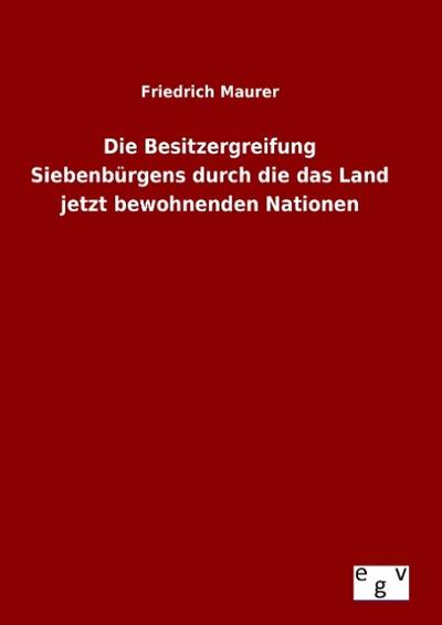 Die Besitzergreifung Siebenbürgens durch die das Land jetzt bewohnenden Nationen