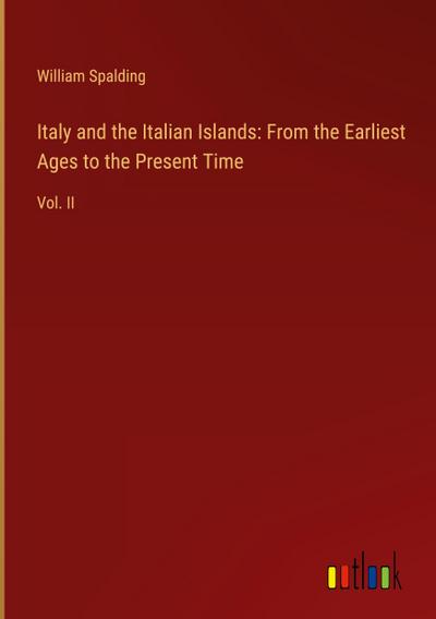 Italy and the Italian Islands: From the Earliest Ages to the Present Time