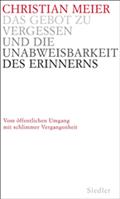 Das Gebot zu vergessen und die Unabweisbarkeit des Erinnerns