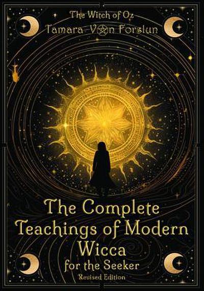The Complete Teachings of Modern Wicca For the Seeker