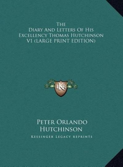 The Diary And Letters Of His Excellency Thomas Hutchinson V1 (LARGE PRINT EDITION)
