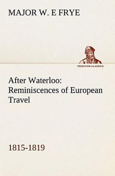 After Waterloo: Reminiscences of European Travel 1815-1819