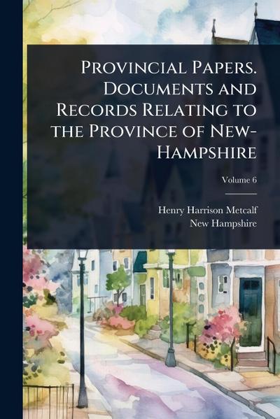 Provincial Papers. Documents and Records Relating to the Province of New-Hampshire