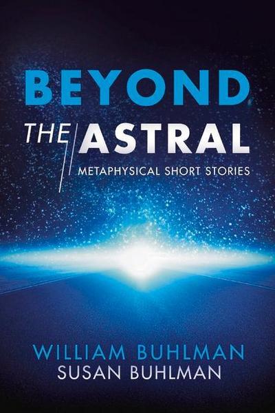 Beyond the Astral: Metaphysical Short Stories Volume 1