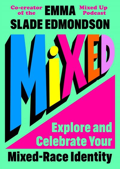 Mixed: Explore and Celebrate Your Mixed-Race Identity