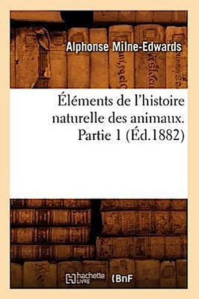 Éléments de l’Histoire Naturelle Des Animaux. Partie 1 (Éd.1882)