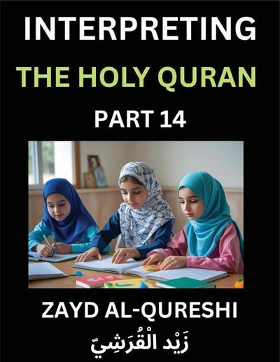 Interpreting The Holy Quran (Part 14)- Divine Lessons for Kids, Young and Adults, Essays on Divine Guidance Philosophy, Spiritualism and Human Understanding, Illuminating the Path, Reflective Essays on the Quran’s Wisdom, Divine Words, Human Hearts, Islam