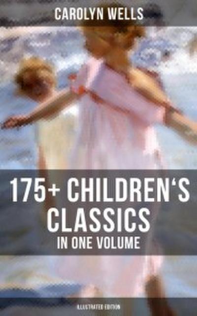 CAROLYN WELLS: 175+ Children’s Classics in One Volume (Illustrated Edition)