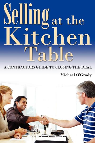 Selling At the Kitchen Table: A Contractors Guide to Closing the Deal