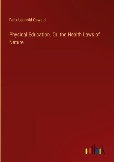 Physical Education. Or, the Health Laws of Nature