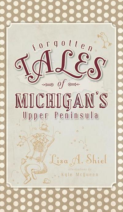 Forgotten Tales of Michigan’s Upper Peninsula