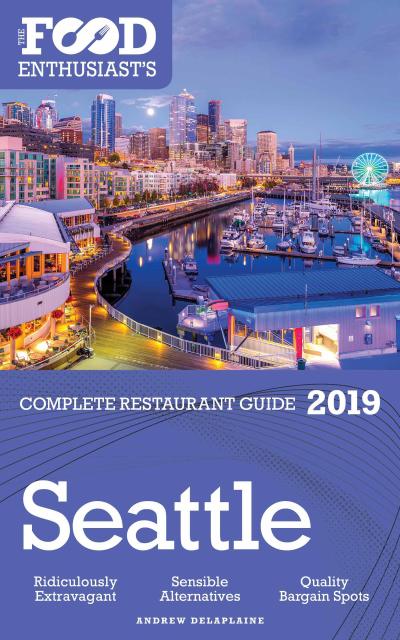 Seattle - 2019 (The Food Enthusiast’s Complete Restaurant Guide)