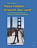 Neue Helden braucht das Land.: Persönlichkeitsentwicklung und Heilung durch Rituelle Gestaltarbeit. Das Handbuch für die "große Heldenreise".