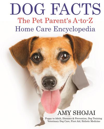 Dog Facts: The Pet Parent’s A-to-Z Home Care Encyclopedia