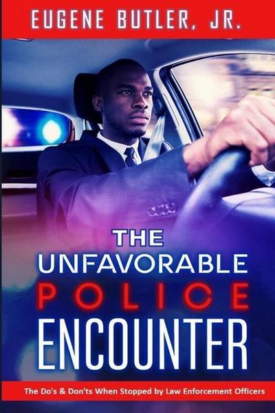 The Unfavorable Police Encounter: The Do’s & Don’ts When Stopped by Law Enforcement Officers
