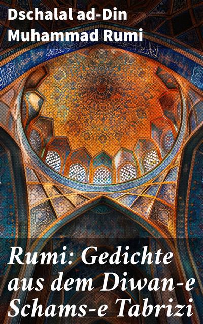 Rumi: Gedichte aus dem Diwan-e Schams-e Tabrizi