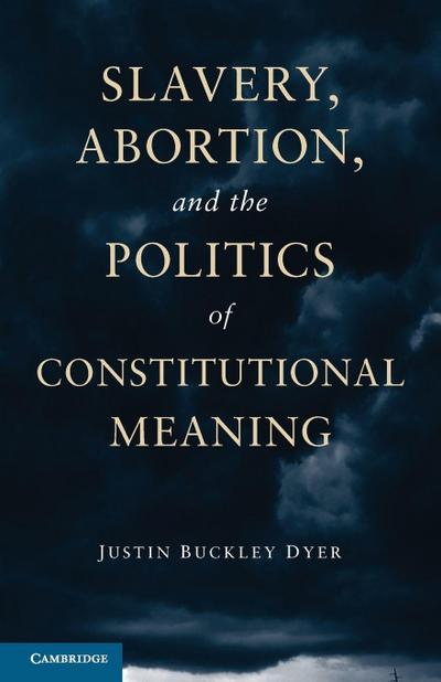Slavery, Abortion, and the Politics of Constitutional Meaning