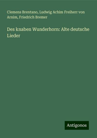 Des knaben Wunderhorn: Alte deutsche Lieder