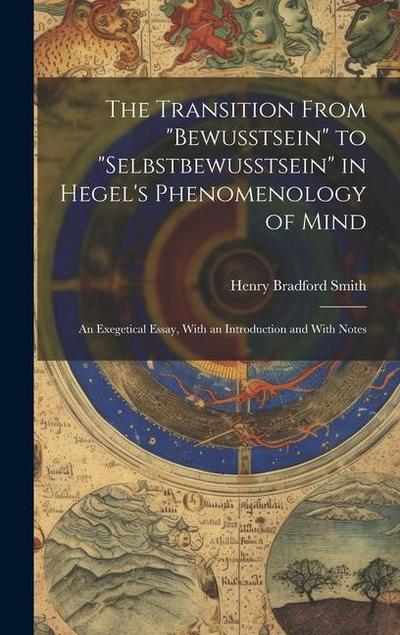 The Transition From "bewusstsein" to "selbstbewusstsein" in Hegel’s Phenomenology of Mind; an Exegetical Essay, With an Introduction and With Notes