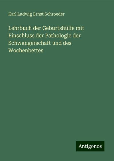 Schroeder, K: Lehrbuch der Geburtshülfe mit Einschluss der P