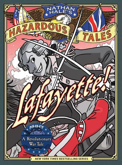 Lafayette! (Nathan Hale’s Hazardous Tales #8)