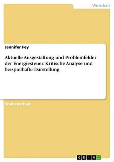 Aktuelle Ausgestaltung und Problemfelder der Energiesteuer. Kritische Analyse und beispielhafte Darstellung