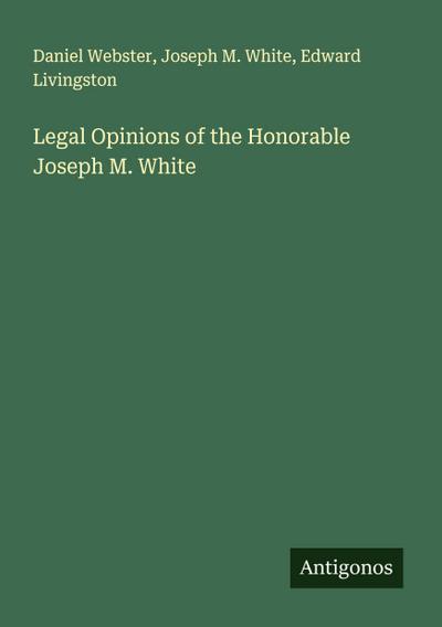 Legal Opinions of the Honorable Joseph M. White