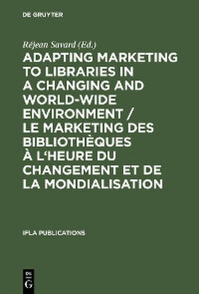 Adapting Marketing to Libraries in a Changing and World-wide Environment / Le marketing des bibliothèques à l’heure du changement et de la mondialisation