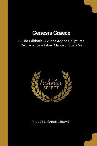 Genesis Graece: E Fide Editionis Sixtinae Addita Scripturae Discrepantia e Libris Manuscriptis a Se
