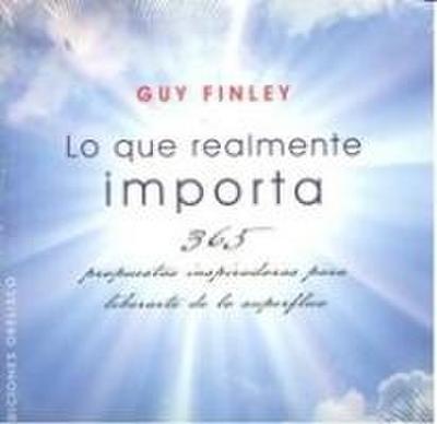 Lo Que Realmente Importa: 365 Propuestas Inspiradoras Para Liberarte de Lo Superfluo = What Really Matters
