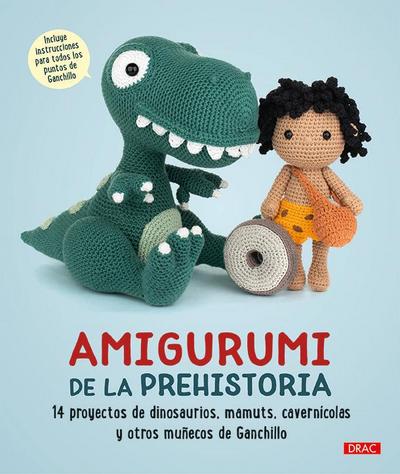 Amigurumi de la prehistoria : 14 proyectos de dinosaurios, mamuts, cavernícolas y otros muñecos de ganchillo