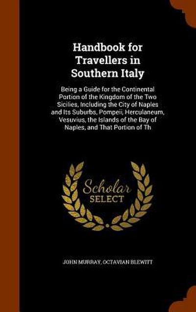 Handbook for Travellers in Southern Italy: Being a Guide for the Continental Portion of the Kingdom of the Two Sicilies, Including the City of Naples