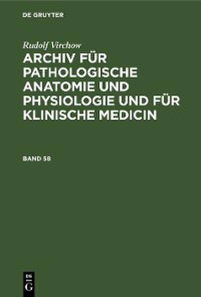Rudolf Virchow: Archiv für pathologische Anatomie und Physiologie und für klinische Medicin. Band 58