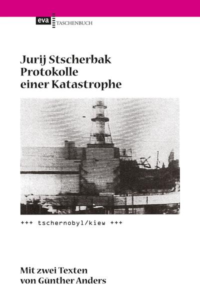 Protokolle einer Katastrophe. Tschernobyl/Kiew: Mit zwei Texten von Günther Anders