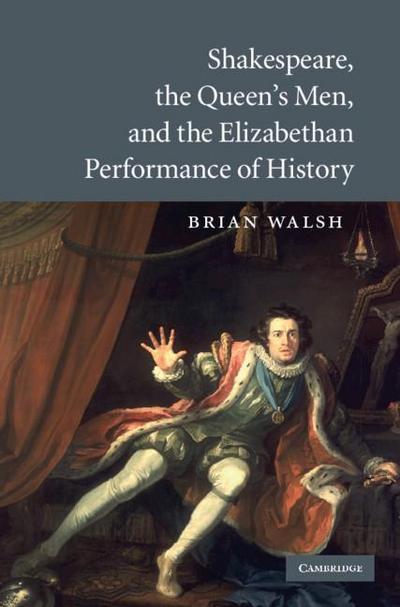 Shakespeare, the Queen’s Men, and the Elizabethan Performance of History