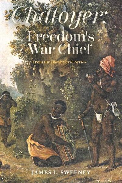 Chatoyer: Freedom’s War Chief: From the Black Carib Series