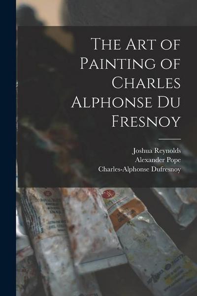 The Art of Painting of Charles Alphonse Du Fresnoy