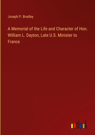 A Memorial of the Life and Character of Hon. William L. Dayton, Late U.S. Minister to France