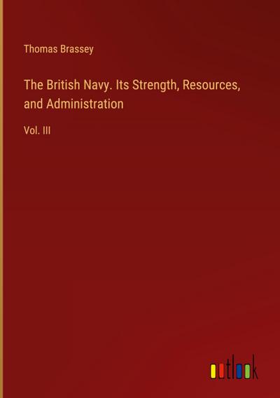 The British Navy. Its Strength, Resources, and Administration
