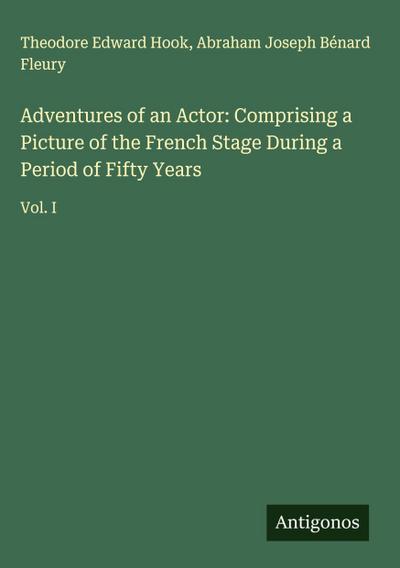Adventures of an Actor: Comprising a Picture of the French Stage During a Period of Fifty Years